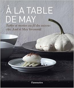 A La Table De May Tables Et Recettes Au Fil Des Saisons Chez Axel Et May Vervoordt Cuisine Et Gastronomie Amazon De Axel Vervoordt Michael Gardner Patrick Vermeulen Fremdsprachige Bucher