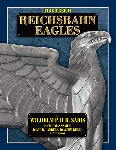 Third Reich Reichsbahn Eagles: Wilhelm P.B.R. Saris, With Thomas Samek ...