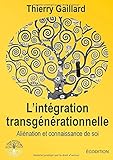 L'Integration Transgenerationnelle, Alienation Et Connaissance de Soi by Thierry Gaillard (November by 