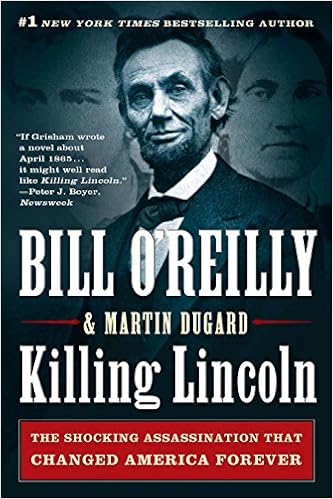 Killing Lincoln: The Shocking Assassination that Changed America Forever (Bill O'Reilly's Killing Series), by Bill O'Reilly Martin Dugard Killing Lincoln: The Shocking Assassination that Changed America Forever (Bill O'Reilly's Killing Series), by Bill O'Reilly Martin Dugard
