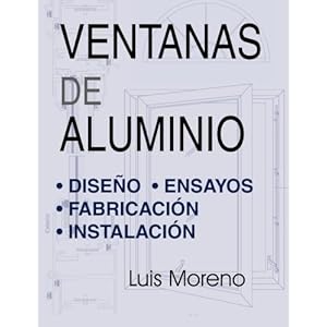 Ventanas de aluminio: Diseño, ensayos, fabricación e instalación (Spanish Edition)