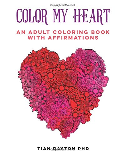 Color My Heart: An Adult Coloring Book with Affirmations (Adult Coloring Books with Affirmations) (Volume 2)