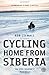 Cycling Home from Siberia: 30,000 miles, 3 years, 1 bicycle - Book by Rob Lilwall