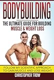 Bodybuilding: The Ultimate Guide For Building Muscle & Weight Loss: Follow my scientific approach to by Christopher Trow