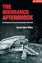 The Insurance Aftershock: The Christchurch Fiasco Post-Earthquake 2010-2016 The Insurance Aftershock: The Christchurch Fiasco Post-Earthquake 2010-2016