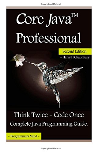 Core Java Professional :: Think Twice - Code Once, Complete Java Programming Guid by Harry. H. Chaudhary.