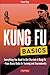 Kung Fu Basics: Everything You Need to Get Started in Kung Fu - from Basic Kicks to Training and Tournaments (Tuttle Martial Arts Basics)