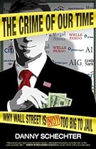 The Crime Of Our Time: Why Wall Street is Not Too Big To Jail