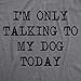 Funny Shirt for Women – Only Talking to My Dog Today Graphic Design – Soft Cotton Blend Comfort Tee – Womens Animal Lover Shirt for Casual Wear Or Pet Parent Outfits - Grey S
