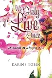 We Only Live Once: Memoir of a survivor by Karine Tobin