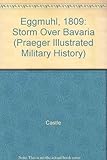 Eggmuhl 1809: Storm Over Bavaria (Praeger Illustrated Military History) by Ian Castle