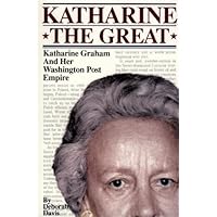 Katharine the Great : Katharine Graham and Her Washington Post Empire