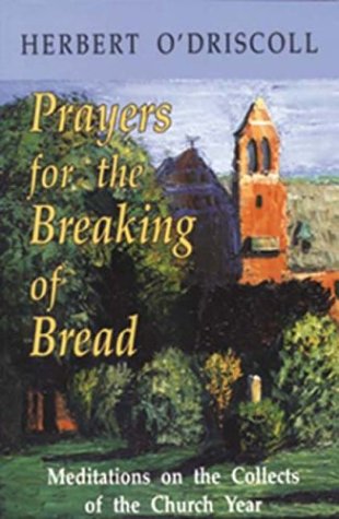 Prayers for the Breaking of Bread: Meditations on the Collects of the Church Year by Herbert O'Driscoll