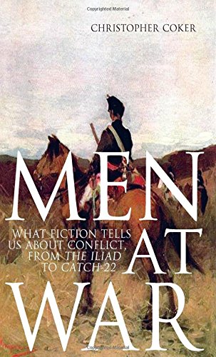 Men At War: What Fiction Tells us About Conflict, From The Iliad to Catch-22 by Christopher Coker