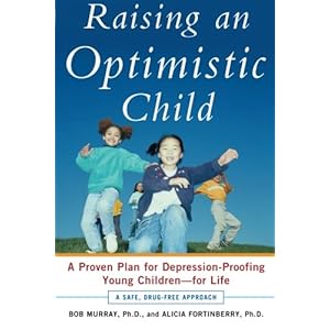 Raising an Optimistic Child: A Proven Plan for Depression-Proofing Young Children--For Life