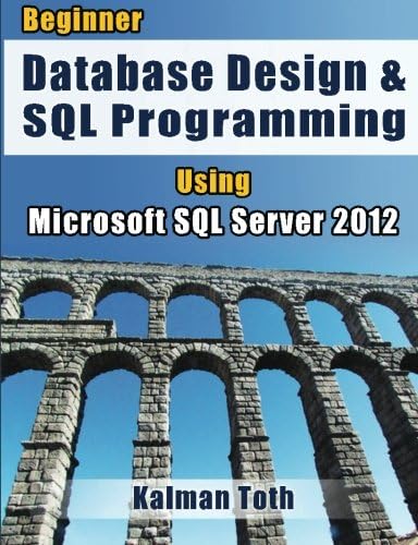 Beginner Database Design & SQL Programming Using Microsoft SQL Server 2012