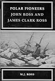Polar Pioneers: John Ross and James Clark Ross by 