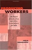 Producing Workers : The Politics of Gender, Class, and Culture in the Calcutta Jute Mills, Fernandes, Leela, 0812215974