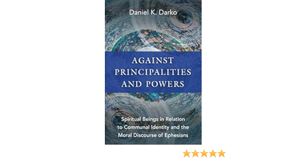 Against Principalities And Powers Spiritual Beings In Relation To Communal Identity And The Moral Discourse Of Ephesians Darko Daniel K 9781783687671 Amazon Com Books