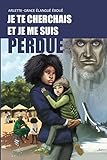 Je te cherchais et je me suis perdue (French Edition) by Arlette-Grâce Elangué Eboué
