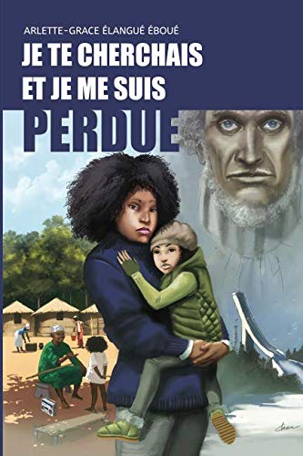 Je te cherchais et je me suis perdue (French Edition) by Arlette-Grâce Elangué Eboué