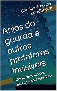 Livro Anjos da guarda e outros protetores invisíveis: Um livro de um dos pais da escola teosófica