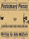 Pasteboard Pieces: A Collection of Magic Tricks & Moves with Cards