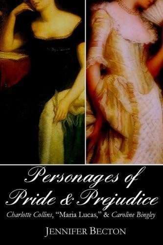 The Personages of Pride & Prejudice Collection: Charlotte Collins, Maria Lucas, and Caroline Bingley by Jennifer Becton (2012-01-28) Paperback – 1656