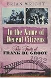 Front cover for the book In the Name of Decent Citizens: The Trials of Frank de Groot by Brian Wright