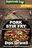 Pork Stir Fry: Over 75 Quick & Easy Gluten Free Low Cholesterol Whole Foods Recipes full of Antioxid by Don Orwell