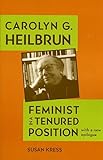 Carolyn G. Heilbrun: Feminist in a Tenured Position (Feminist Issues: Practice, Politics, Theory) by Susan Kress