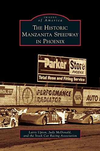 Historic Manzanita Speedway in Phoenix by Larry Upton, Judy McDonald, The Stock Car Racing Association