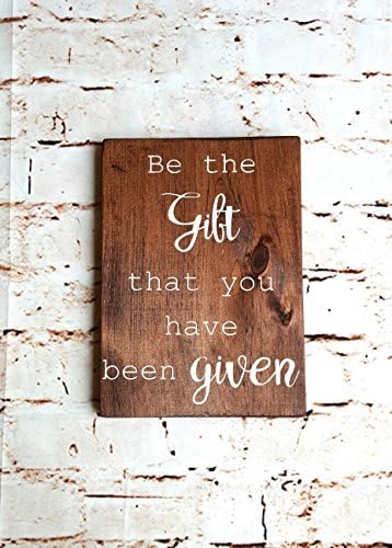 Be the gift you have been given, Wood sign with sayings, Wood signs with quotes for home, Inspirational gifts, Rustic wood sign