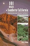 101 Hikes in Southern California: Exploring Mountains, Seashore, and Desert by Jerry Schad
