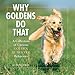 Why Goldens Do That: A Collection Of Curious Golden Retriever Behaviors by 