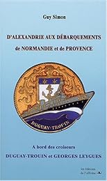 D'Alexandrie aux Débarquements de Normandie et de Provence à bord des croiseurs "Duguay-Trouin" et "Georges-Leygues"