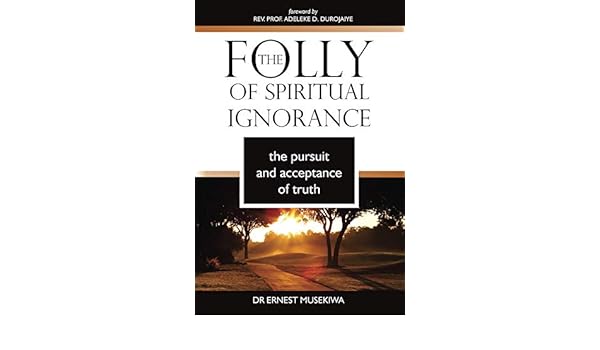 The Folly Of Spiritual Ignorance The Pursuit And Acceptance - 
