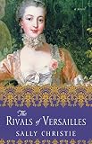 The Rivals of Versailles: A Novel (The Mistresses of Versailles Trilogy) by Sally Christie