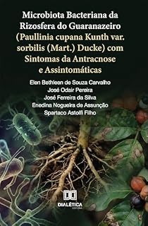 Livro Microbiota Bacteriana da Rizosfera do Guaranazeiro (Paullinia cupana Kunth var. sorbilis (Mart.) Ducke) com Sintomas da Antracnose e Assintomáticas