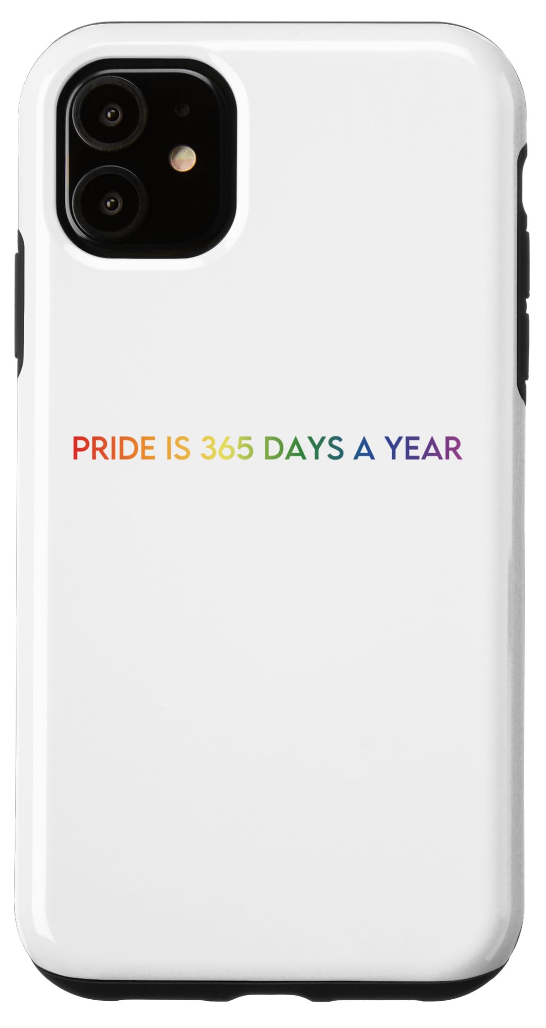 iPhone 11 PRIDE IS 365 DAYS A YEAR - LGBT Gay Pride Month Case