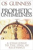 Prophetic Untimeliness: A Challenge to the Idol of Relevance