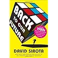 Back to Our Future: How the 1980s Explain the World We Live in Now--Our Culture, Our Politics, Our Everything