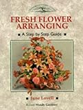 Fresh Flower Arranging: A Step-By-Step Guide (Crowood Gardening Guides) by 