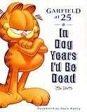 In Dog Years I'd Be Dead: Garfield at 25 by Mark Acey, Scott Nickel