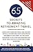 65 Secrets to Amazing Retirement Travel - More Than 65 Intrepid Writers and Travel Experts Reveal Fun Places and New Horizons in Your Retirement (Milestone Series)