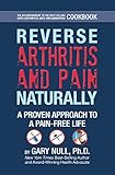 Reverse Arthritis & Pain Naturally: A Proven Approach to a Pain-free Life