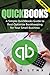 Quickbooks: A Simple QuickBooks Guide to Best Optimize Bookkeeping for Your Small Business (2nd Edition) (Quickbooks, Bookkeeping, Quickbooks Online, Quickbooks ... Business Taxes, Small Business Accounting)