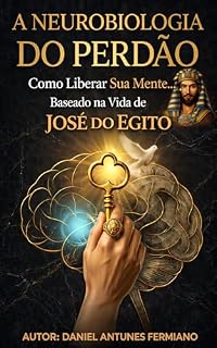 Livro A Neurobiologia do Perdão: O Decreto da Liberdade: Como a Bíblia e a Ciência Revelam a Chave para a Cura e o Destrave do Destino.