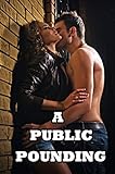 A Public Pounding (Naughty Menage Romance Story)(First Time Taken)(Older Man Younger Woman Lusty Voyeur Adventure)(Hot, Strict Alpha Men)(Age of Mature Seduction)(Pretty Girl Gets Her Wish)