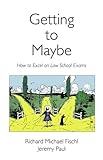 Getting to Maybe: How to Excel in Law School Exams